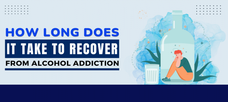 How Long Does It Take to Recover From Alcohol Addiction? Get All the Details!