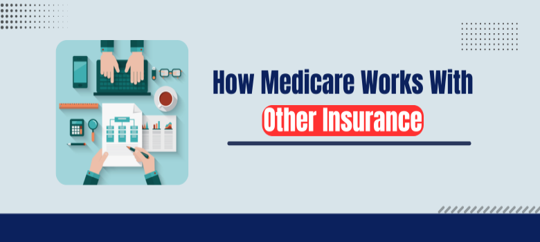How Medicare Works With Other Insurance