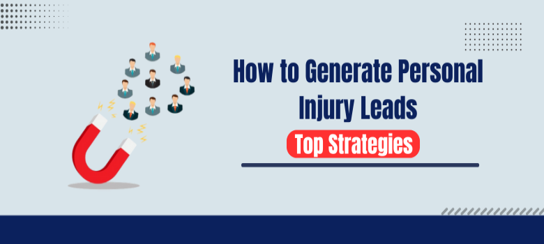 How to Generate Personal Injury Leads: Top Strategies