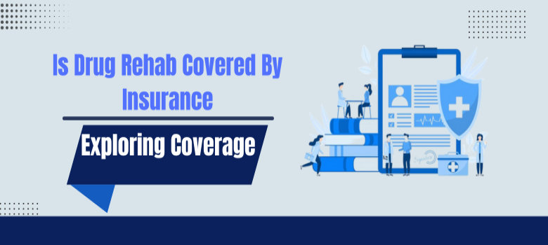 Exploring Coverage: Is Drug Rehab Covered by Insurance?