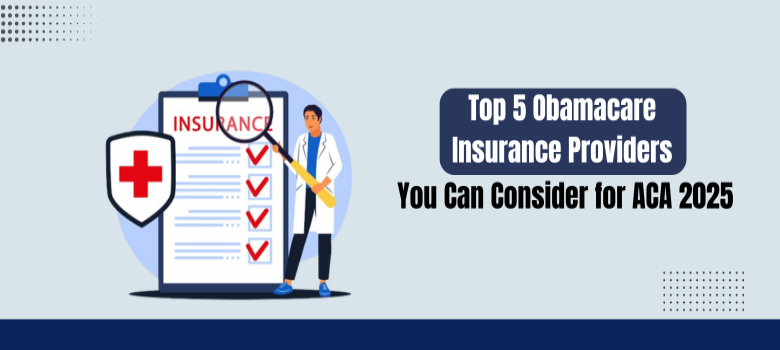 Top 5 Obamacare Insurance Providers You Can Consider for ACA 2025