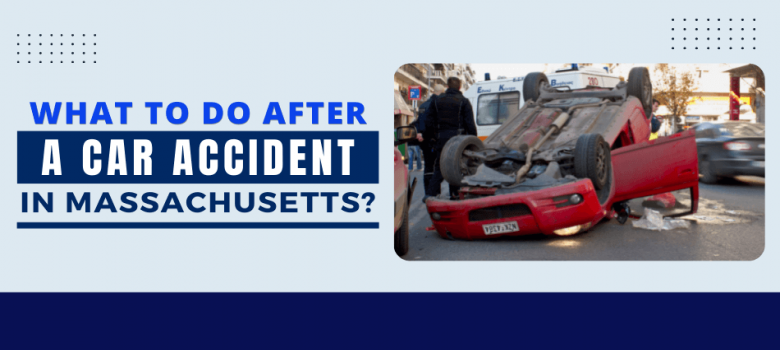 What To Do After A Car Accident In Massachusetts? Get All the Details!